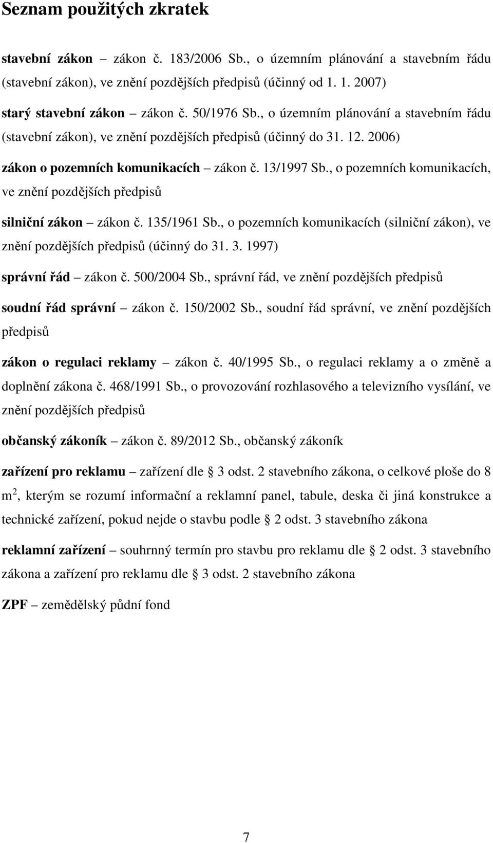 , o pozemních komunikacích, ve znění pozdějších předpisů silniční zákon zákon č. 135/1961 Sb., o pozemních komunikacích (silniční zákon), ve znění pozdějších předpisů (účinný do 31