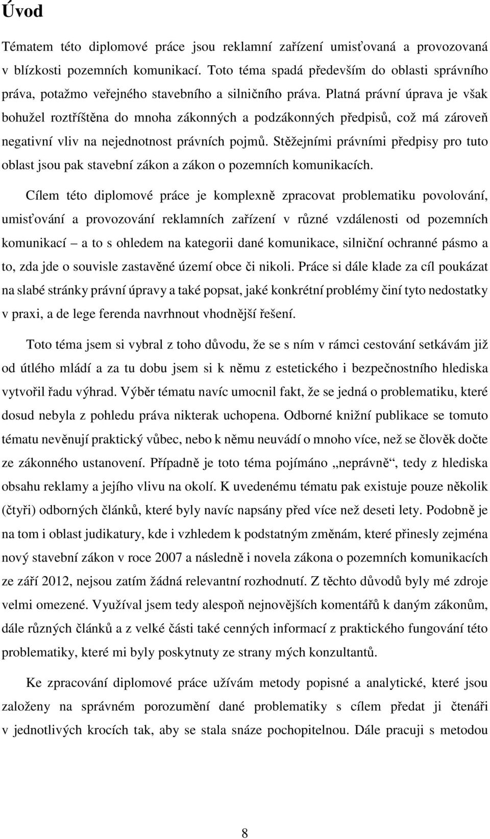 Platná právní úprava je však bohužel roztříštěna do mnoha zákonných a podzákonných předpisů, což má zároveň negativní vliv na nejednotnost právních pojmů.