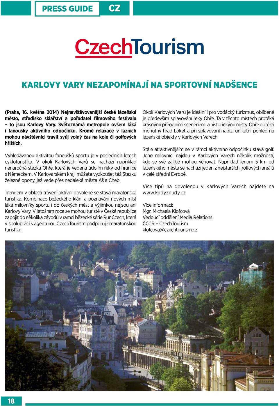 Vyhledávanou aktivitou fanoušků sportu je v posledních letech cykloturistika. V okolí Karlových Varů se nachází například nenáročná stezka Ohře, která je vedena údolím řeky od hranice s Německem.