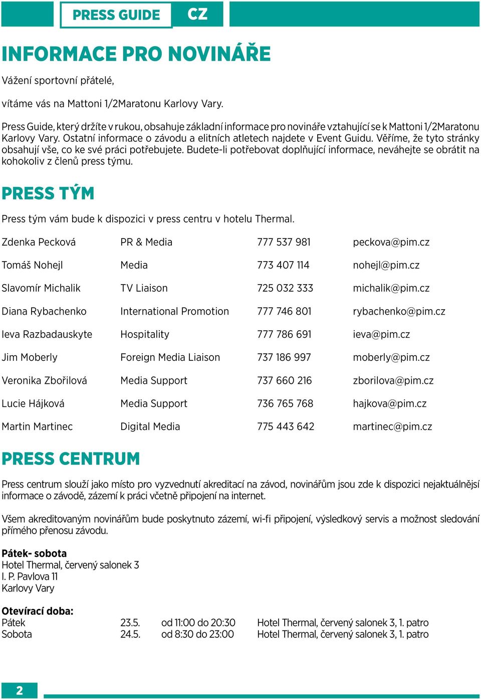 Věříme, že tyto stránky obsahují vše, co ke své práci potřebujete. Budete-li potřebovat doplňující informace, neváhejte se obrátit na kohokoliv z členů press týmu.