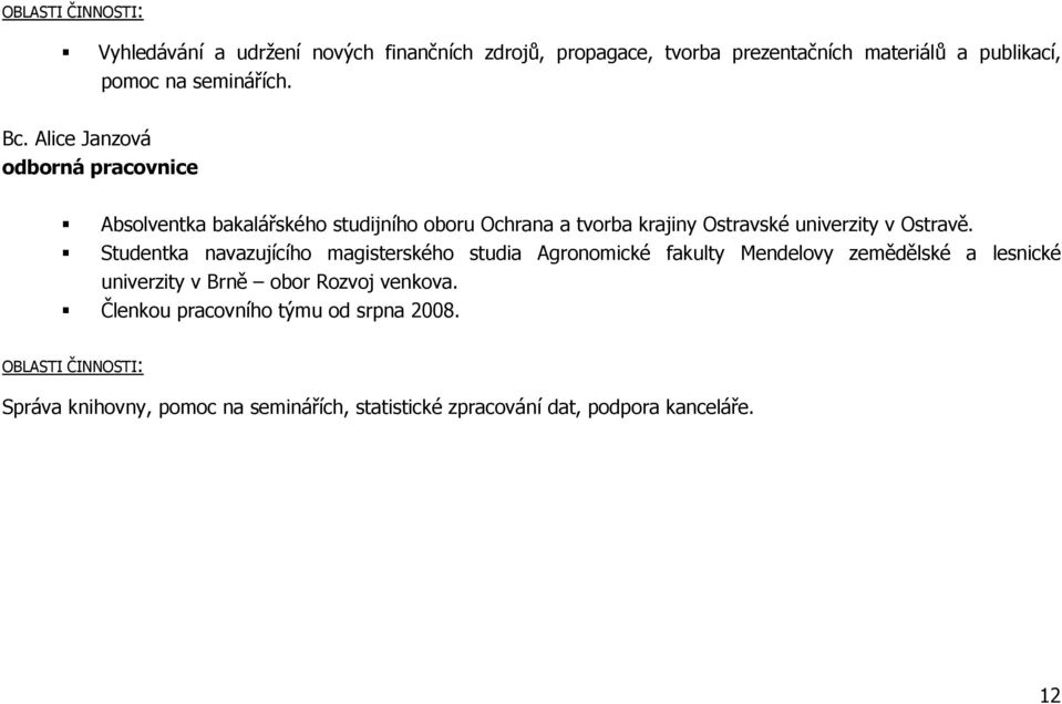 Alice Janzová odborná pracovnice Absolventka bakalářského studijního oboru Ochrana a tvorba krajiny Ostravské univerzity v Ostravě.