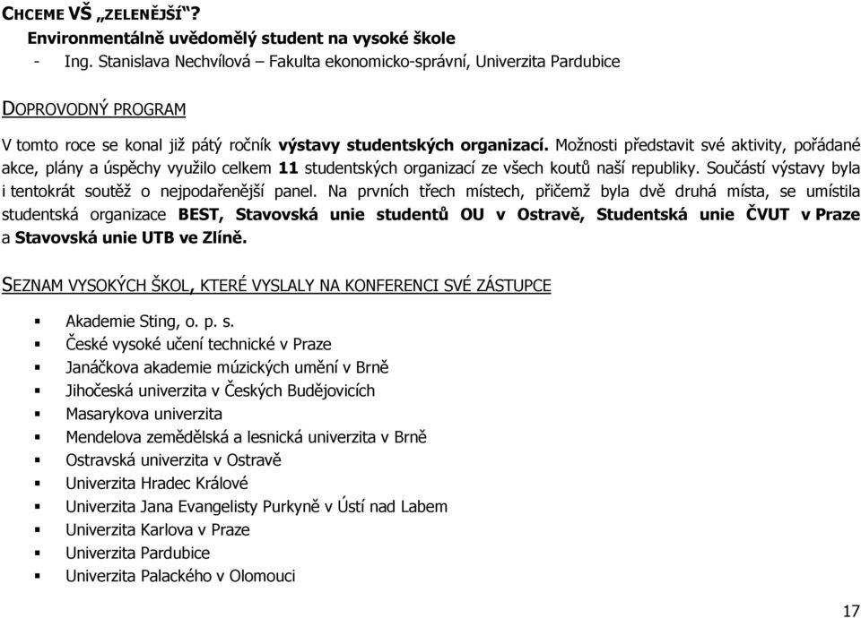 Možnosti představit své aktivity, pořádané akce, plány a úspěchy využilo celkem 11 studentských organizací ze všech koutů naší republiky.