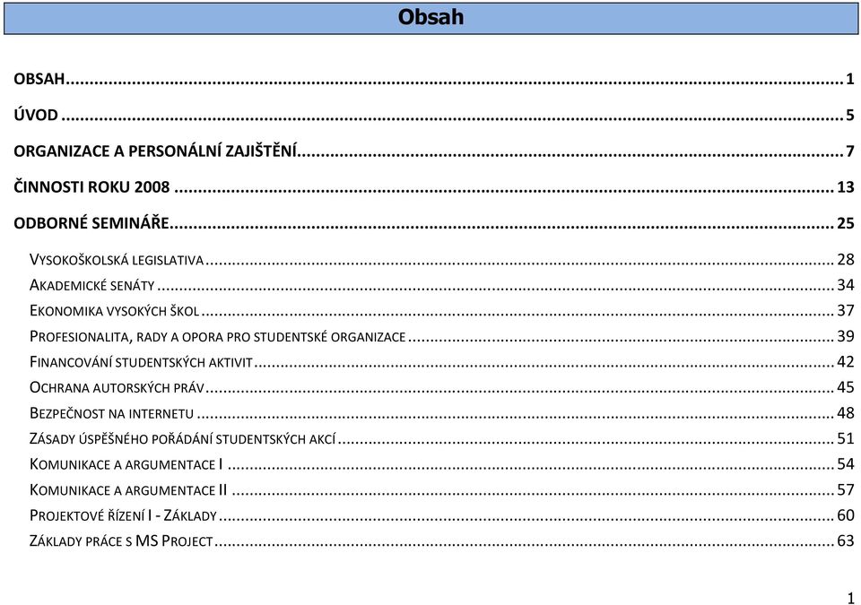 .. 37 PROFESIONALITA, RADY A OPORA PRO STUDENTSKÉ ORGANIZACE... 39 FINANCOVÁNÍ STUDENTSKÝCH AKTIVIT... 42 OCHRANA AUTORSKÝCH PRÁV.