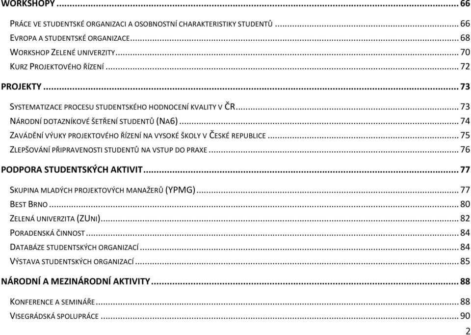 .. 74 ZAVÁDĚNÍ VÝUKY PROJEKTOVÉHO ŘÍZENÍ NA VYSOKÉ ŠKOLY V ČESKÉ REPUBLICE... 75 ZLEPŠOVÁNÍ PŘIPRAVENOSTI STUDENTŮ NA VSTUP DO PRAXE... 76 PODPORA STUDENTSKÝCH AKTIVIT.