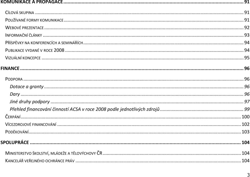 .. 96 Dotace a granty... 96 Dary... 96 Jiné druhy podpory... 97 Přehled financování činností ACSA v roce 2008 podle jednotlivých zdrojů.