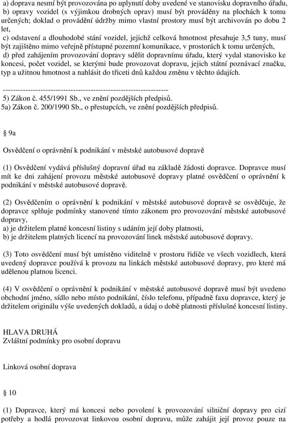 přístupné pozemní komunikace, v prostorách k tomu určených, d) před zahájením provozování dopravy sdělit dopravnímu úřadu, který vydal stanovisko ke koncesi, počet vozidel, se kterými bude provozovat