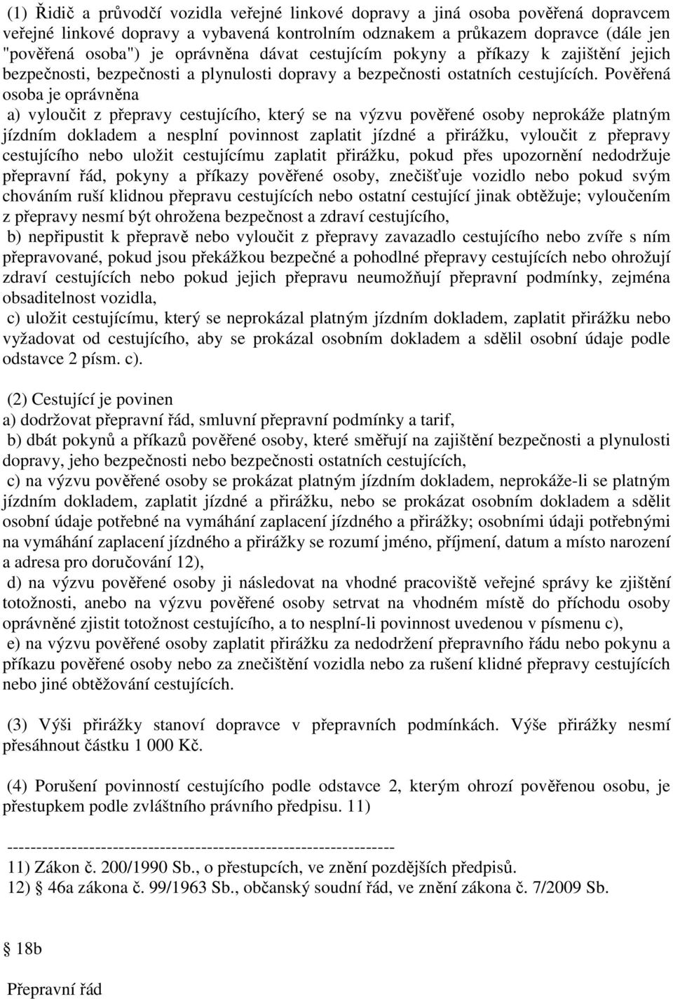 Pověřená osoba je oprávněna a) vyloučit z přepravy cestujícího, který se na výzvu pověřené osoby neprokáže platným jízdním dokladem a nesplní povinnost zaplatit jízdné a přirážku, vyloučit z přepravy