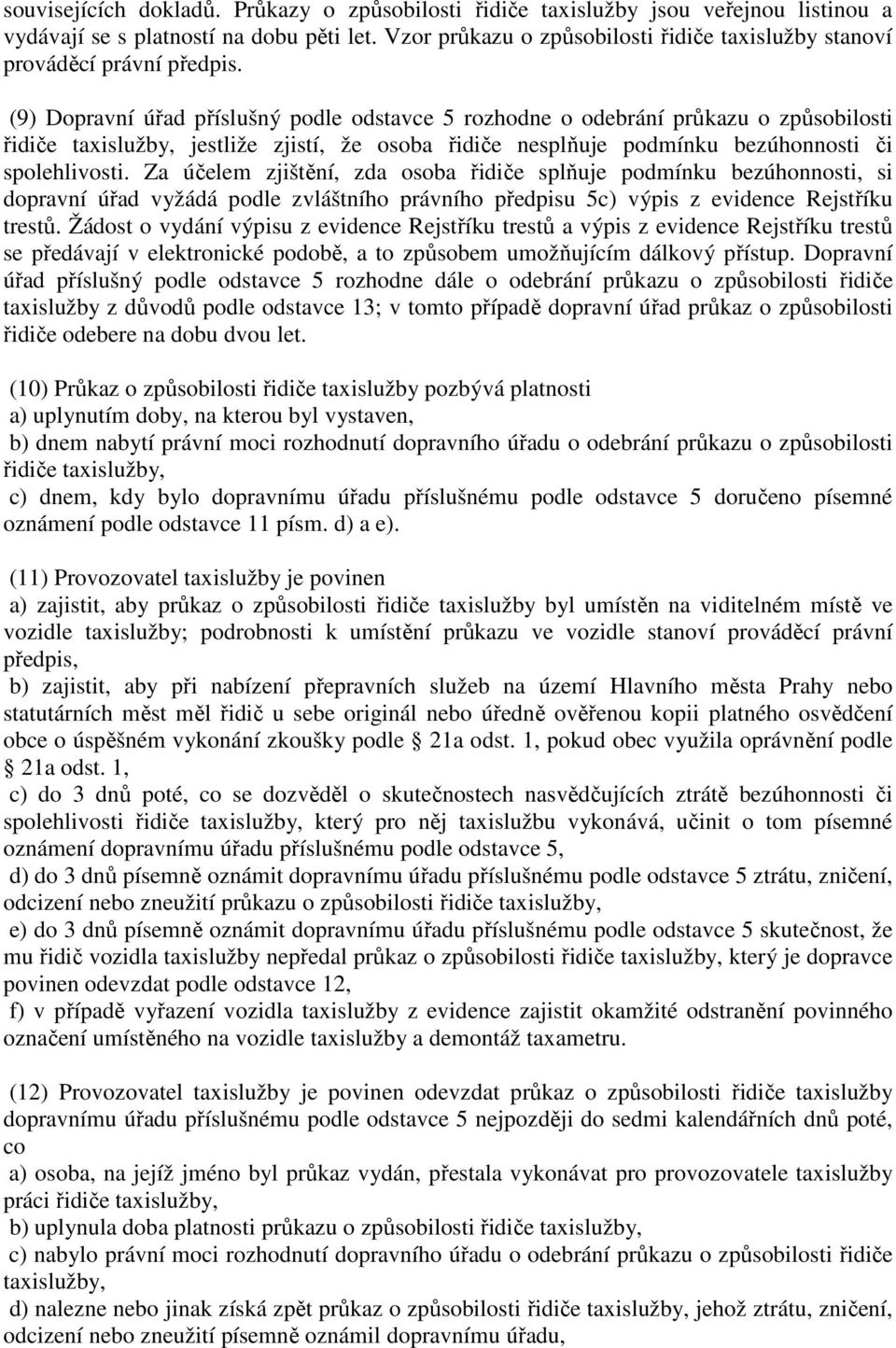 (9) Dopravní úřad příslušný podle odstavce 5 rozhodne o odebrání průkazu o způsobilosti řidiče taxislužby, jestliže zjistí, že osoba řidiče nesplňuje podmínku bezúhonnosti či spolehlivosti.