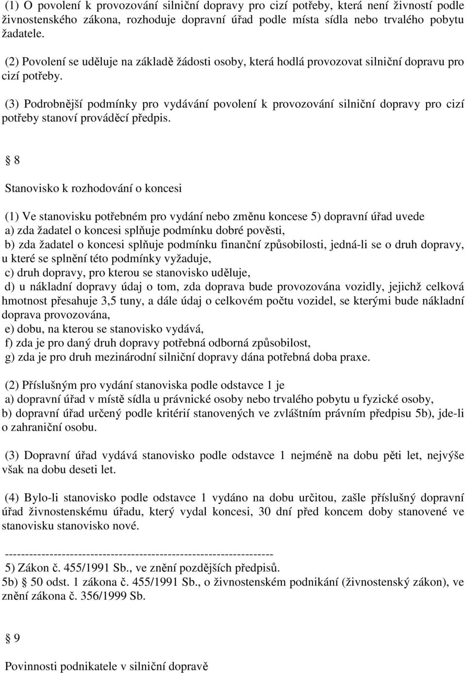 (3) Podrobnější podmínky pro vydávání povolení k provozování silniční dopravy pro cizí potřeby stanoví prováděcí předpis.