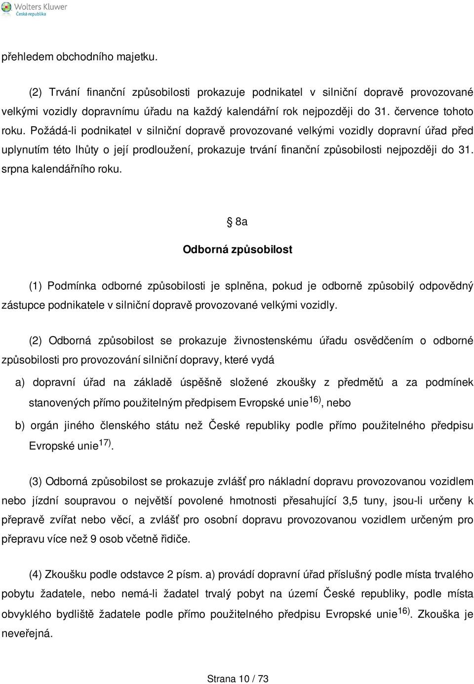 Požádá-li podnikatel v silniční dopravě provozované velkými vozidly dopravní úřad před uplynutím této lhůty o její prodloužení, prokazuje trvání finanční způsobilosti nejpozději do 31.