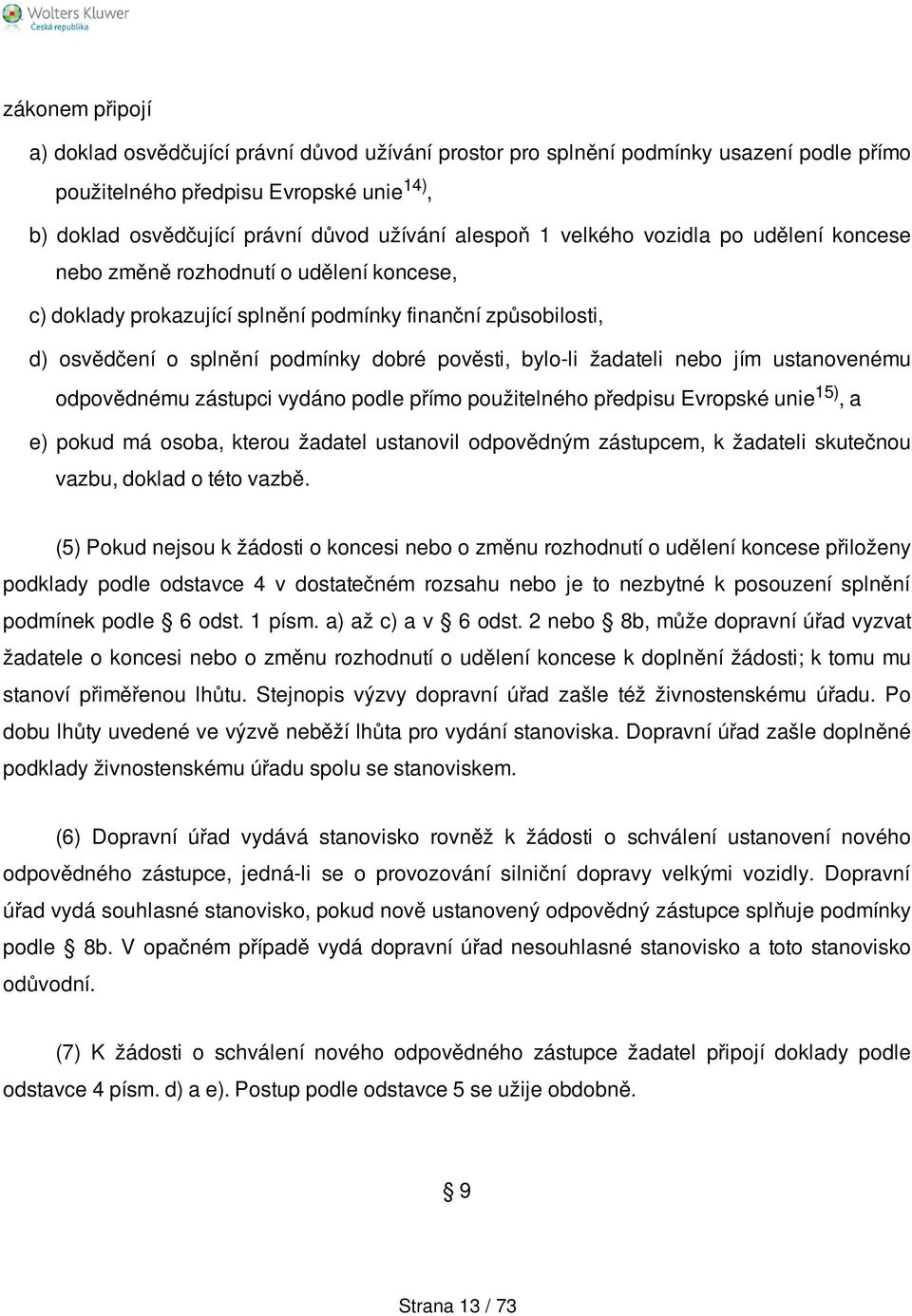 žadateli nebo jím ustanovenému odpovědnému zástupci vydáno podle přímo použitelného předpisu Evropské unie 15), a e) pokud má osoba, kterou žadatel ustanovil odpovědným zástupcem, k žadateli