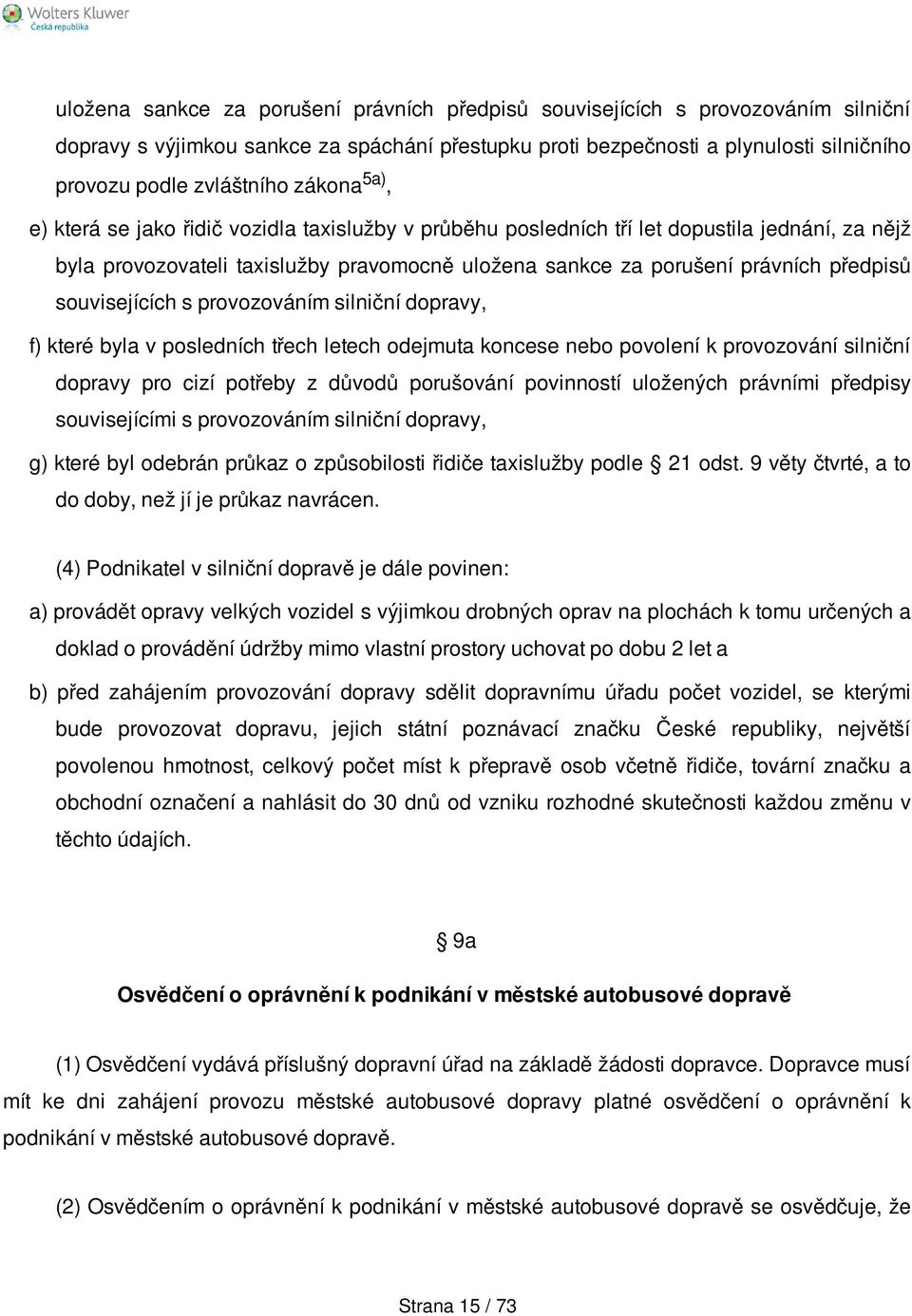 souvisejících s provozováním silniční dopravy, f) které byla v posledních třech letech odejmuta koncese nebo povolení k provozování silniční dopravy pro cizí potřeby z důvodů porušování povinností