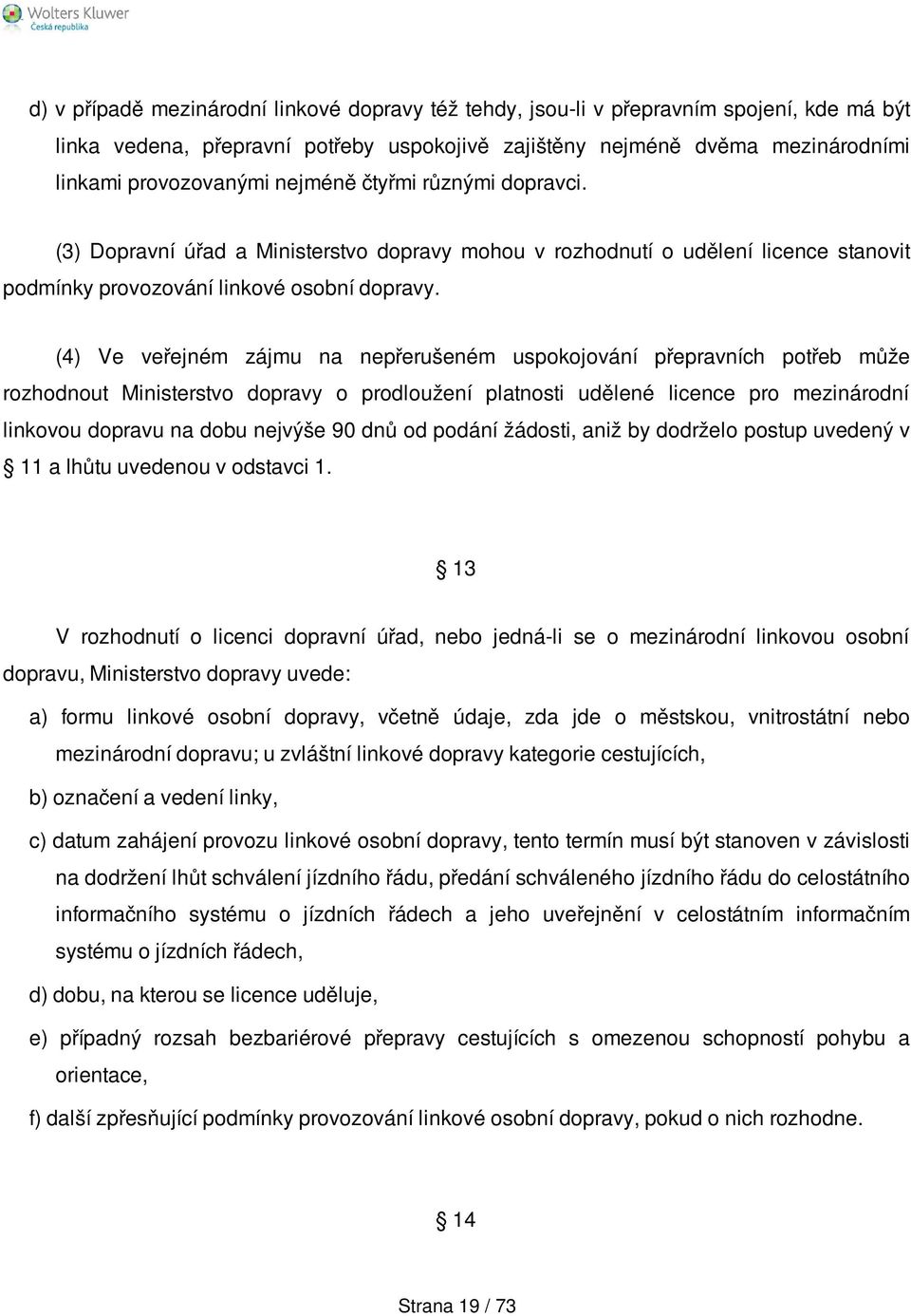 (4) Ve veřejném zájmu na nepřerušeném uspokojování přepravních potřeb může rozhodnout Ministerstvo dopravy o prodloužení platnosti udělené licence pro mezinárodní linkovou dopravu na dobu nejvýše 90