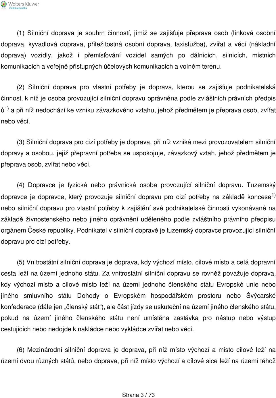 (2) Silniční doprava pro vlastní potřeby je doprava, kterou se zajišťuje podnikatelská činnost, k níž je osoba provozující silniční dopravu oprávněna podle zvláštních právních předpis ů 1) a při níž