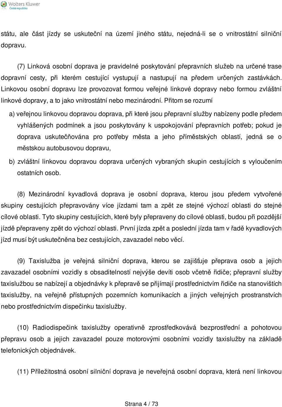 Linkovou osobní dopravu lze provozovat formou veřejné linkové dopravy nebo formou zvláštní linkové dopravy, a to jako vnitrostátní nebo mezinárodní.