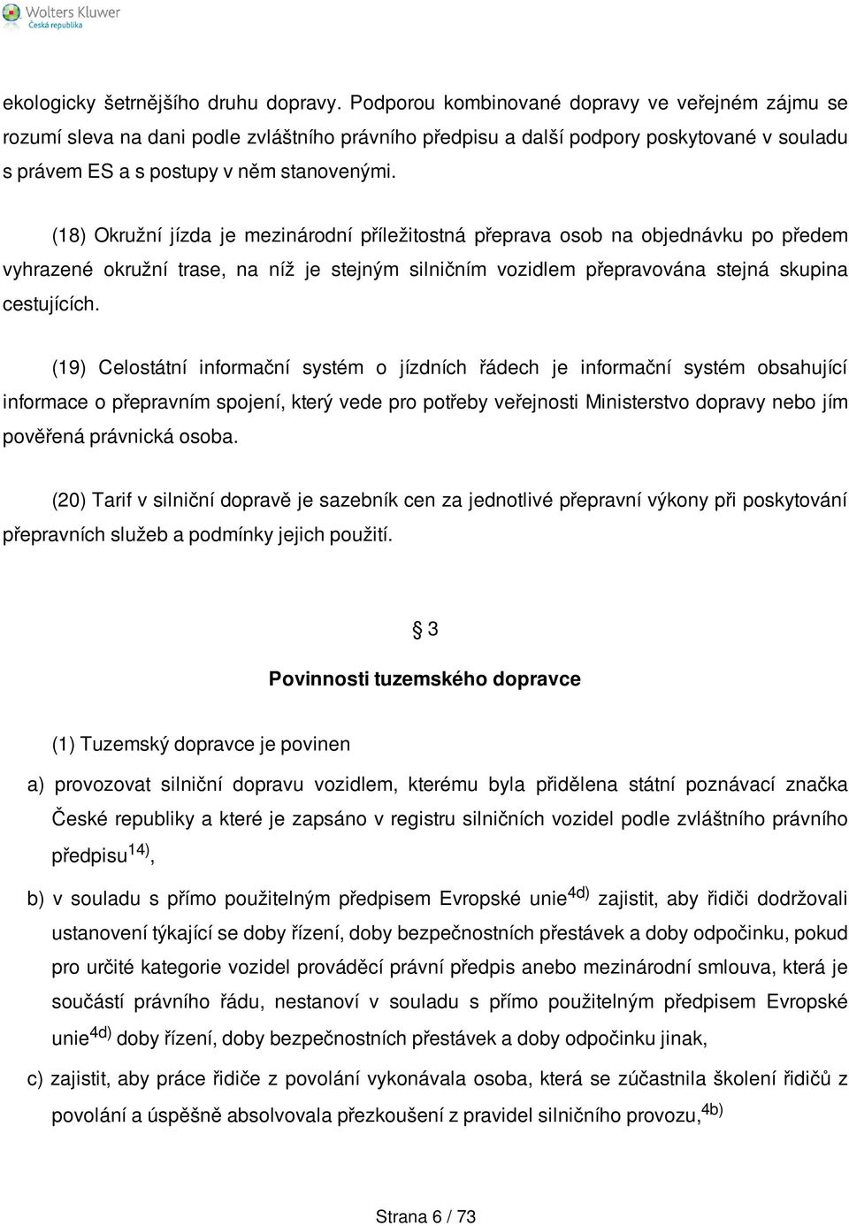 (18) Okružní jízda je mezinárodní příležitostná přeprava osob na objednávku po předem vyhrazené okružní trase, na níž je stejným silničním vozidlem přepravována stejná skupina cestujících.