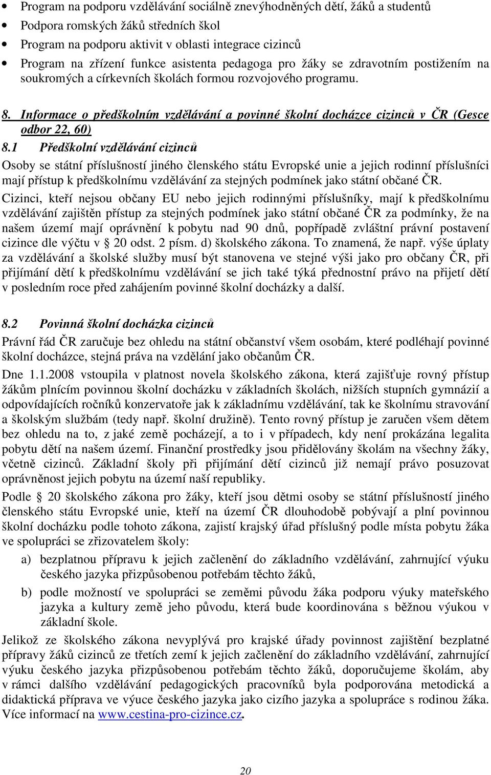 Informace o předškolním vzdělávání a povinné školní docházce cizinců v ČR (Gesce odbor 22, 60) 8.