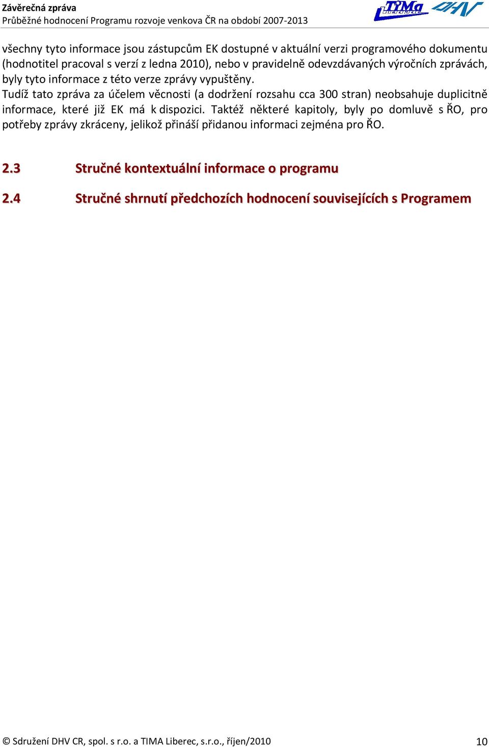 Tudíž tato zpráva za účelem věcnosti (a dodržení rozsahu cca 300 stran) neobsahuje duplicitně informace, které již EK má k dispozici.