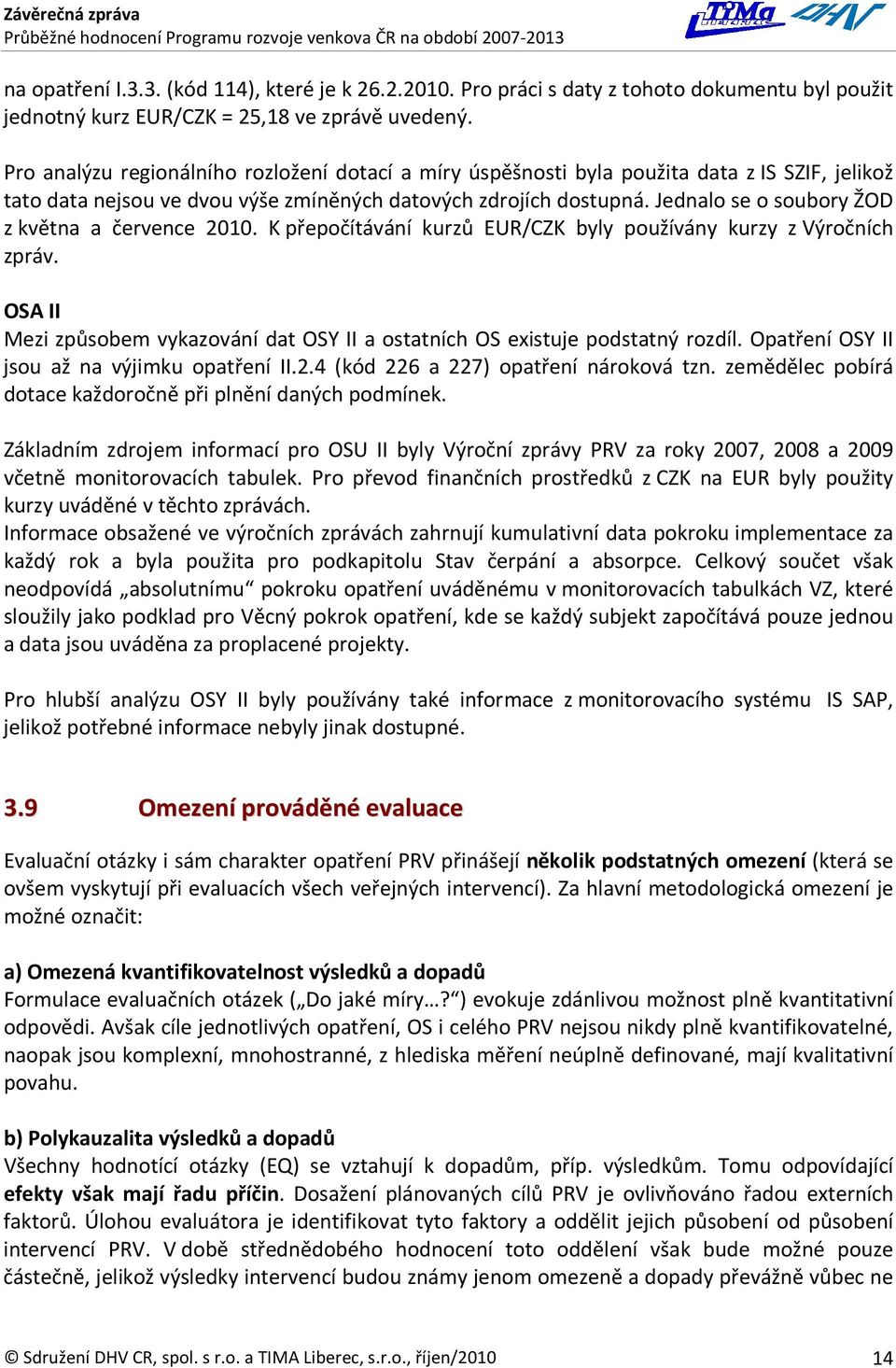 Jednalo se o soubory ŽOD z května a července 2010. K přepočítávání kurzů EUR/CZK byly používány kurzy z Výročních zpráv.