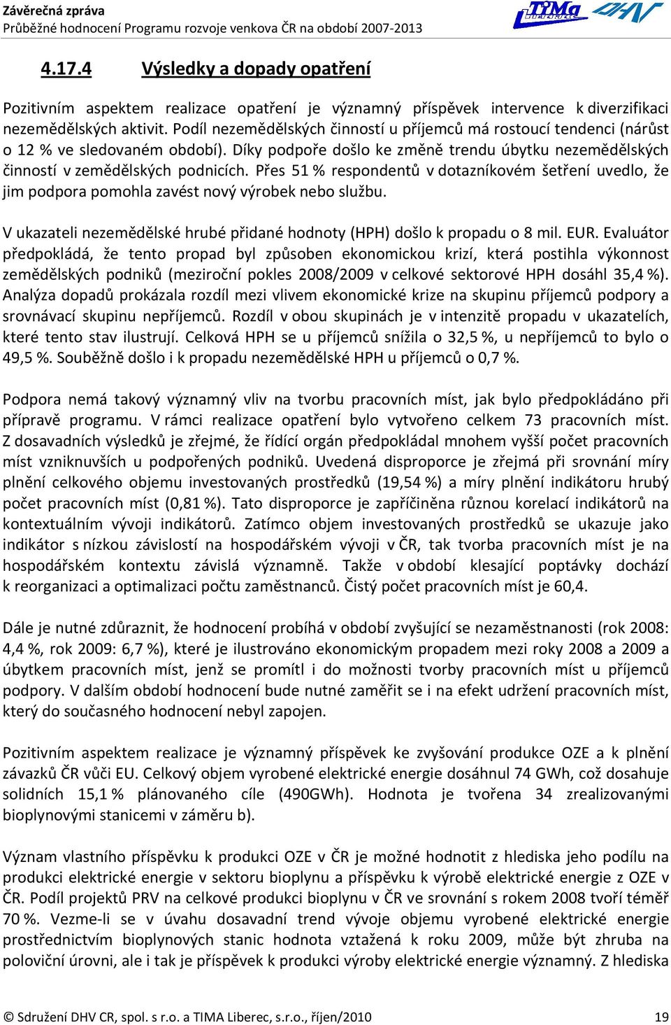 Přes 51 % respondentů v dotazníkovém šetření uvedlo, že jim podpora pomohla zavést nový výrobek nebo službu. V ukazateli nezemědělské hrubé přidané hodnoty (HPH) došlo k propadu o 8 mil. EUR.