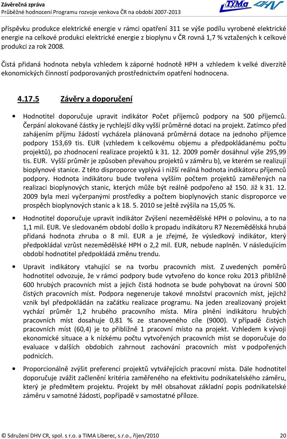 5 Závěry a doporučení Hodnotitel doporučuje upravit indikátor Počet příjemců podpory na 500 příjemců. Čerpání alokované částky je rychlejší díky vyšší průměrné dotaci na projekt.