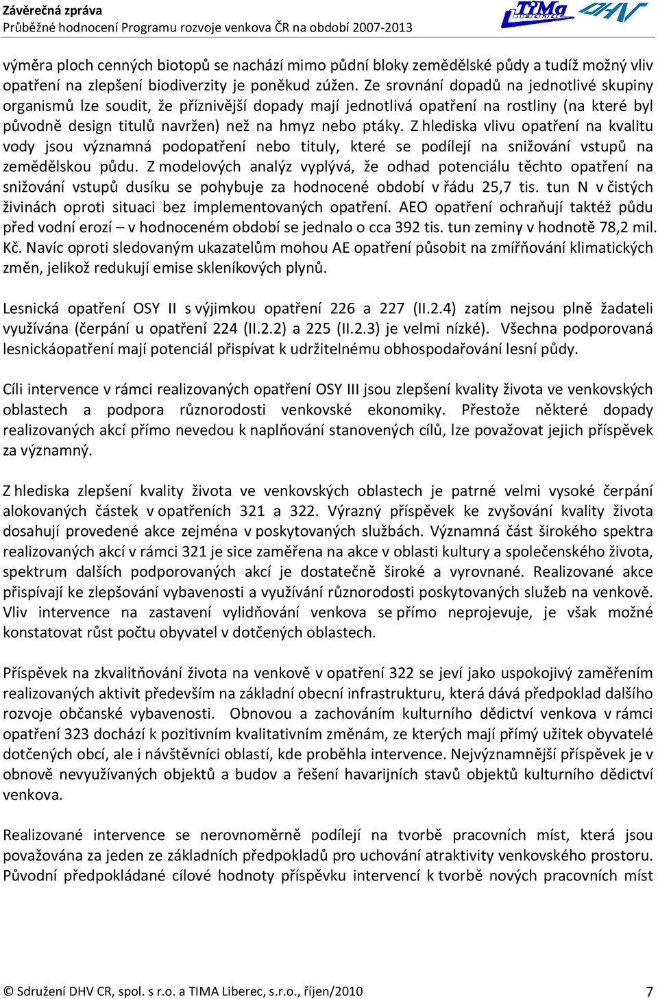 Z hlediska vlivu opatření na kvalitu vody jsou významná podopatření nebo tituly, které se podílejí na snižování vstupů na zemědělskou půdu.