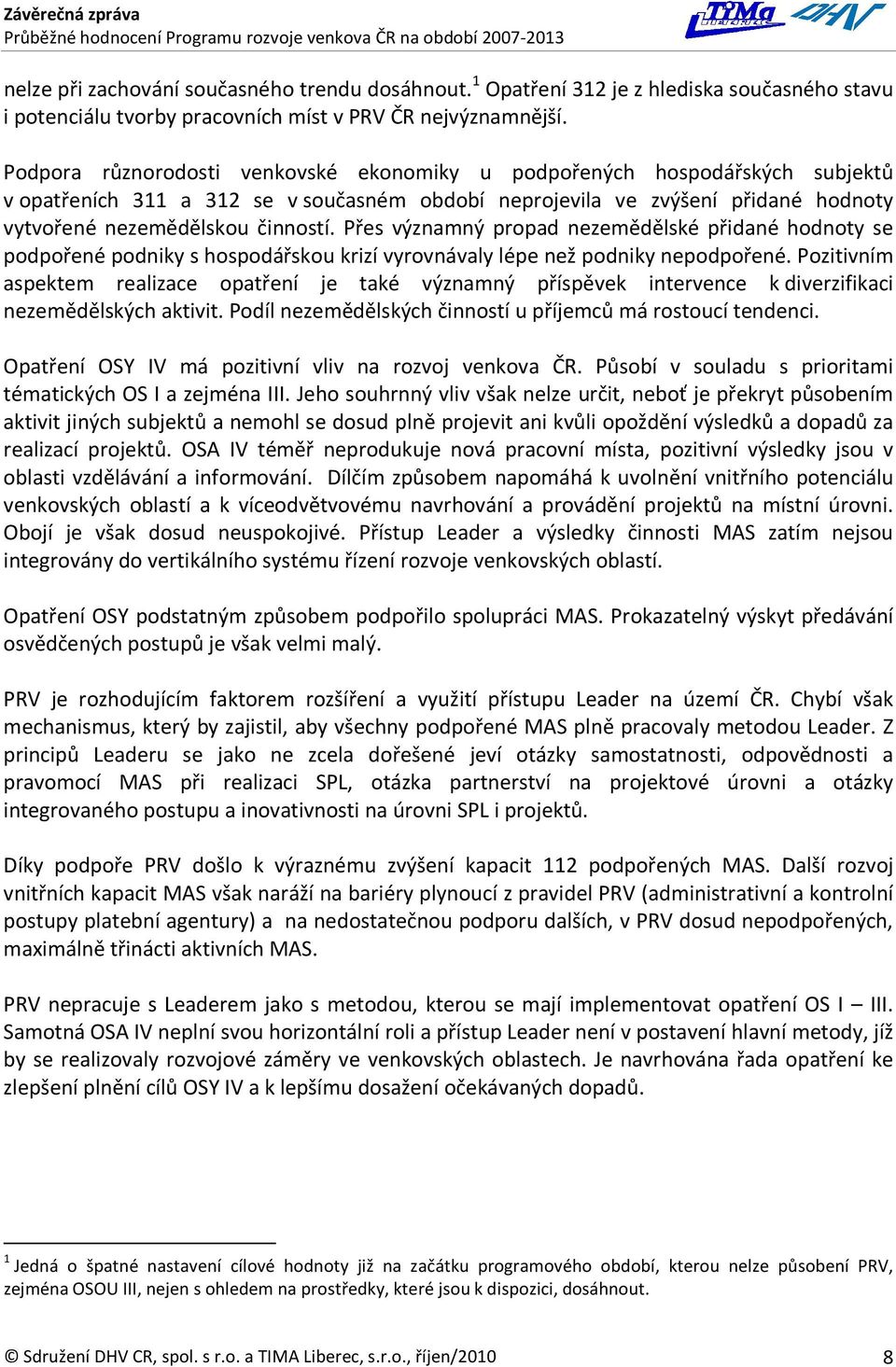 Přes významný propad nezemědělské přidané hodnoty se podpořené podniky s hospodářskou krizí vyrovnávaly lépe než podniky nepodpořené.