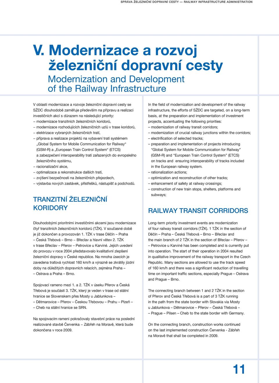 především na přípravu a realizaci investičních akcí s důrazem na následující priority: modernizace tranzitních železničních koridorů, modernizace rozhodujících železničních uzlů v trase koridorů,