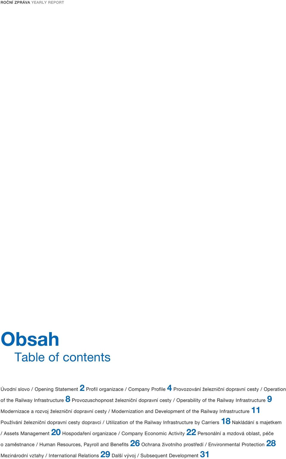 Infrastructure 11 Používání železniční dopravní cesty dopravci / Utilization of the Railway Infrastructure by Carriers 18 Nakládání s majetkem / Assets Management 20 Hospodaření organizace / Company