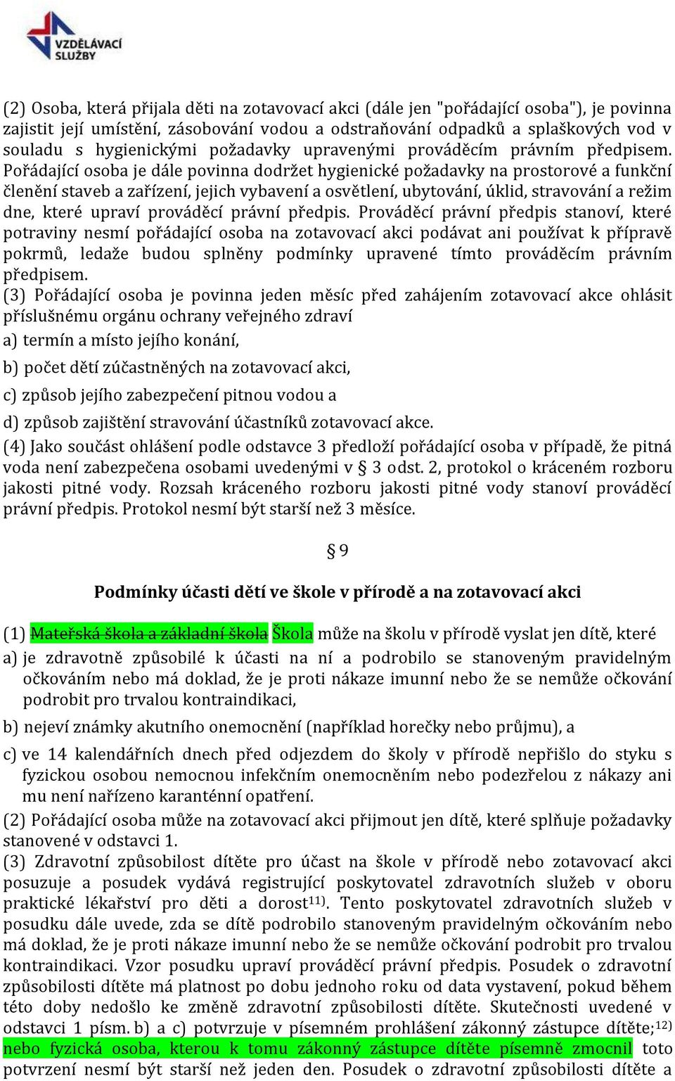 Pořádající osoba je dále povinna dodržet hygienické požadavky na prostorové a funkční členění staveb a zařízení, jejich vybavení a osvětlení, ubytování, úklid, stravování a režim dne, které upraví