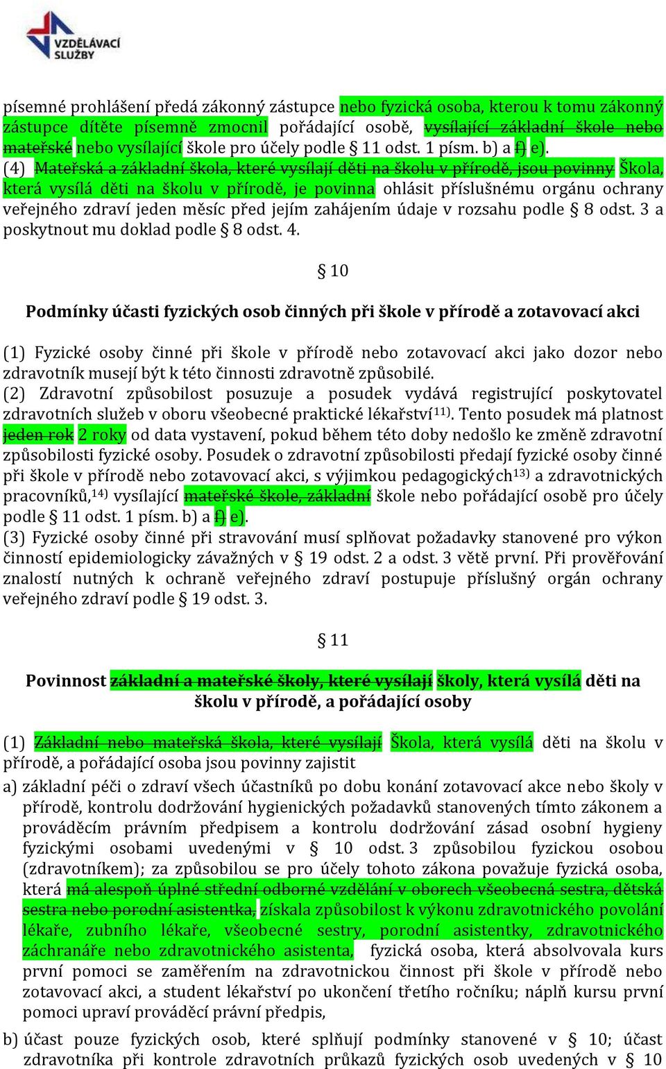 (4) Mateřská a základní škola, které vysílají děti na školu v přírodě, jsou povinny Škola, která vysílá děti na školu v přírodě, je povinna ohlásit příslušnému orgánu ochrany veřejného zdraví jeden