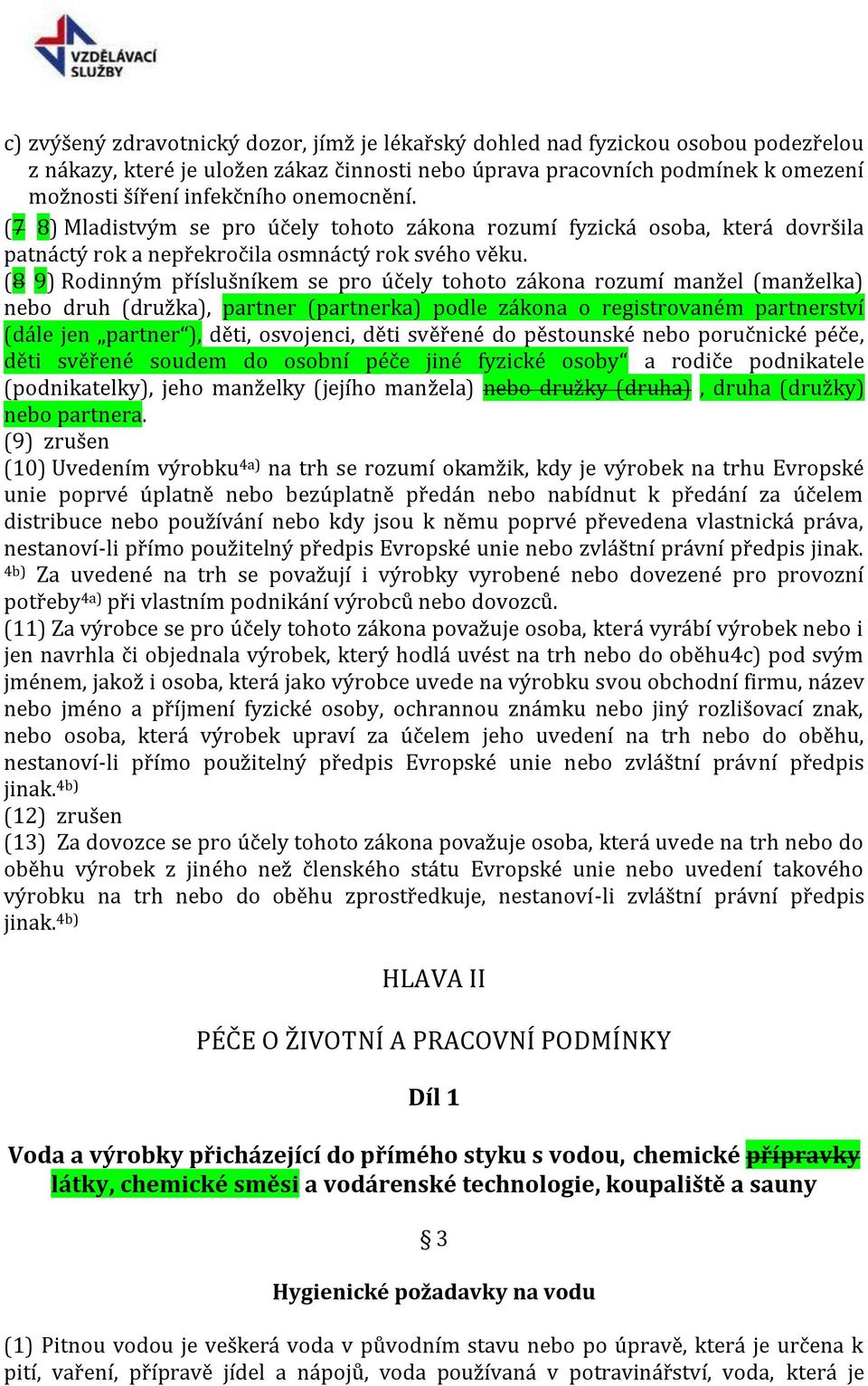 (8 9) Rodinným příslušníkem se pro účely tohoto zákona rozumí manžel (manželka) nebo druh (družka), partner (partnerka) podle zákona o registrovaném partnerství (dále jen partner ), děti, osvojenci,