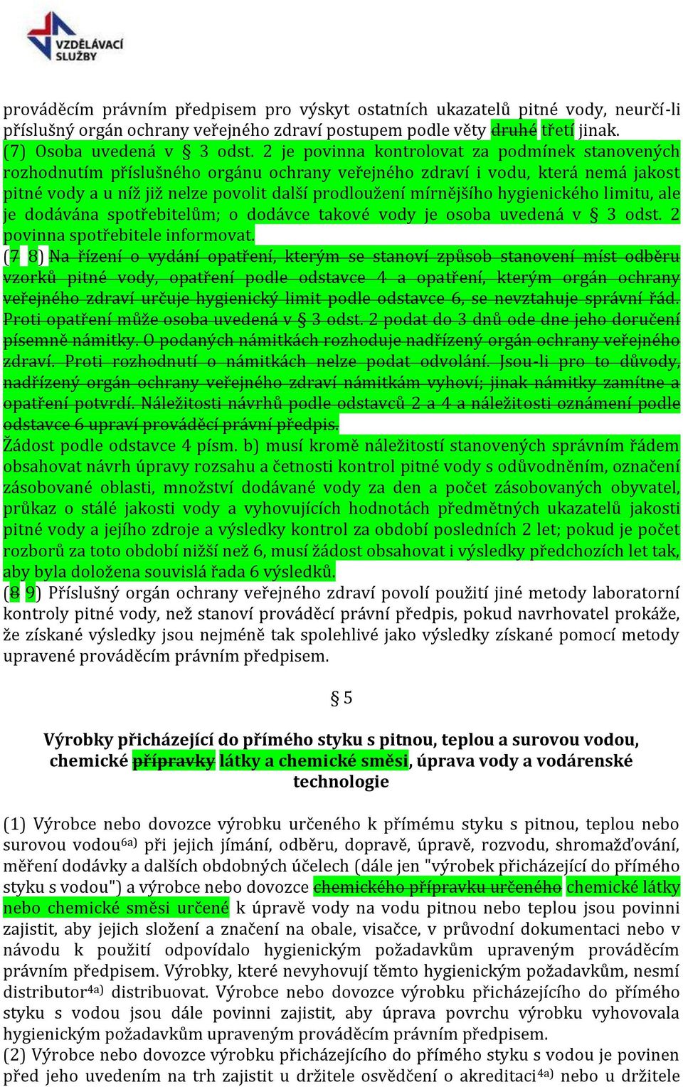 hygienického limitu, ale je dodávána spotřebitelům; o dodávce takové vody je osoba uvedená v 3 odst. 2 povinna spotřebitele informovat.