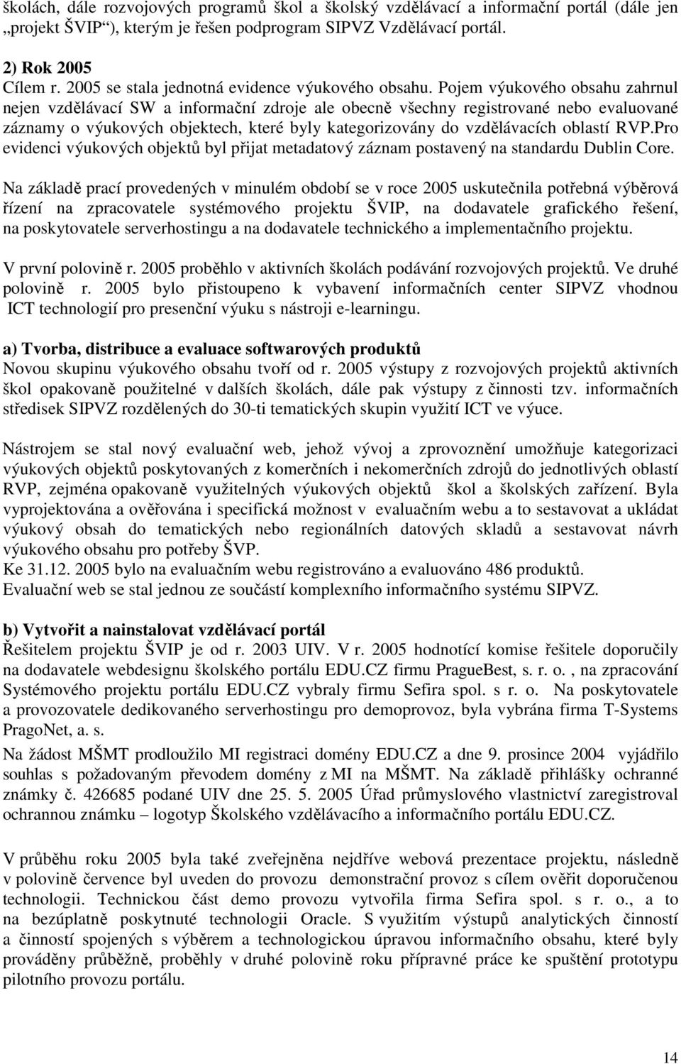 Pojem výukového obsahu zahrnul nejen vzdělávací SW a informační zdroje ale obecně všechny registrované nebo evaluované záznamy o výukových objektech, které byly kategorizovány do vzdělávacích oblastí