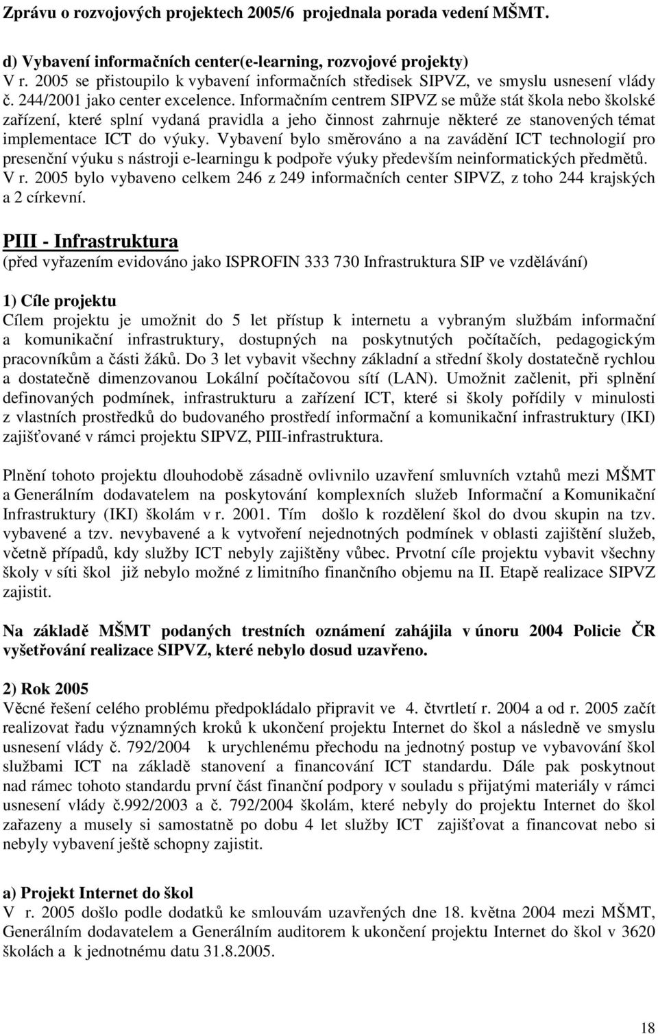 Informačním centrem SIPVZ se může stát škola nebo školské zařízení, které splní vydaná pravidla a jeho činnost zahrnuje některé ze stanovených témat implementace ICT do výuky.