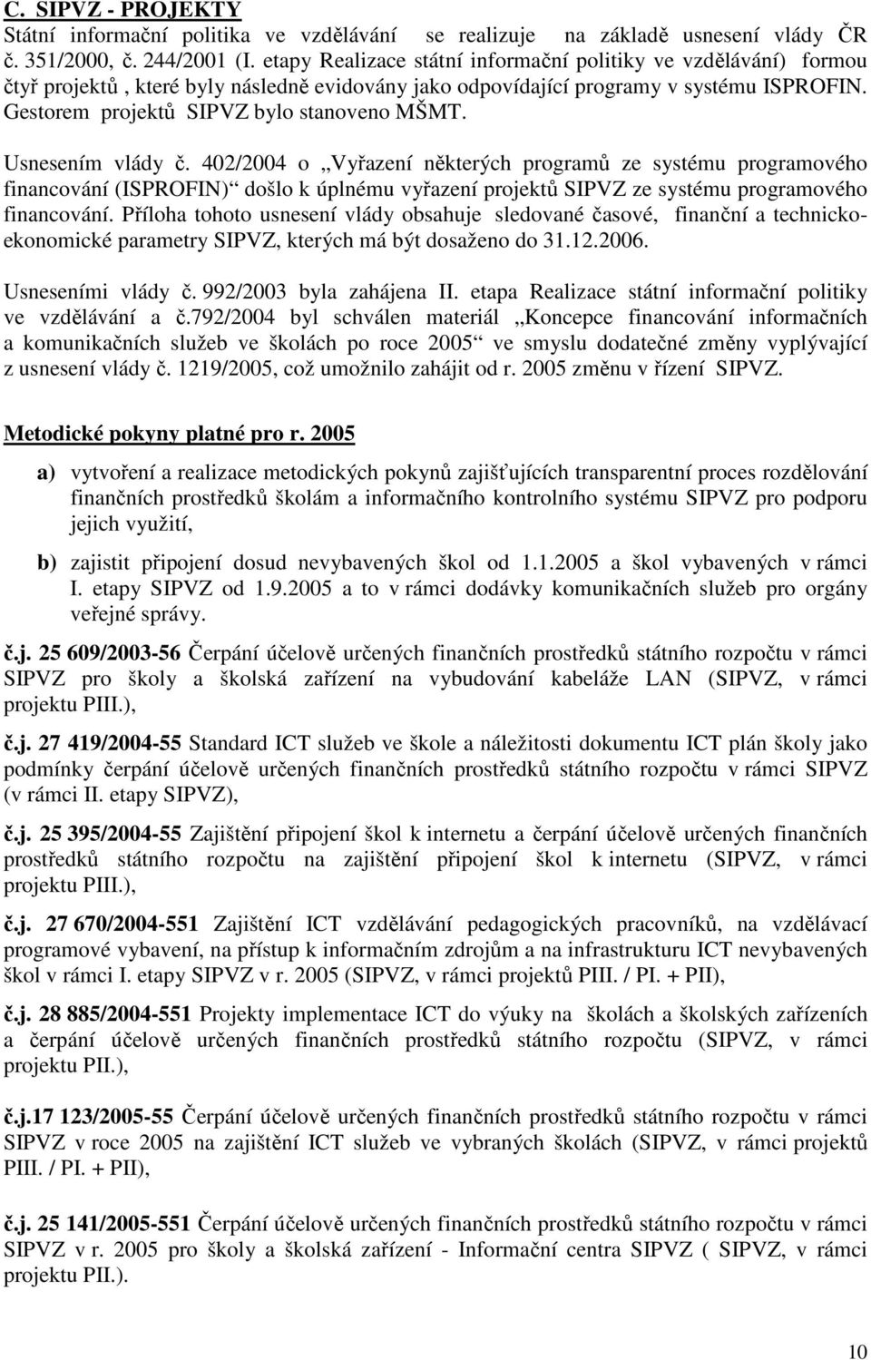 Gestorem projektů SIPVZ bylo stanoveno MŠMT. Usnesením vlády č.