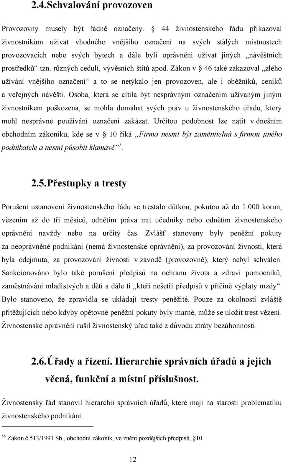 tzn. různých cedulí, vývěsních štítů apod. Zákon v 46 také zakazoval zlého uţívání vnějšího označení a to se netýkalo jen provozoven, ale i oběţníků, ceníků a veřejných návěští.