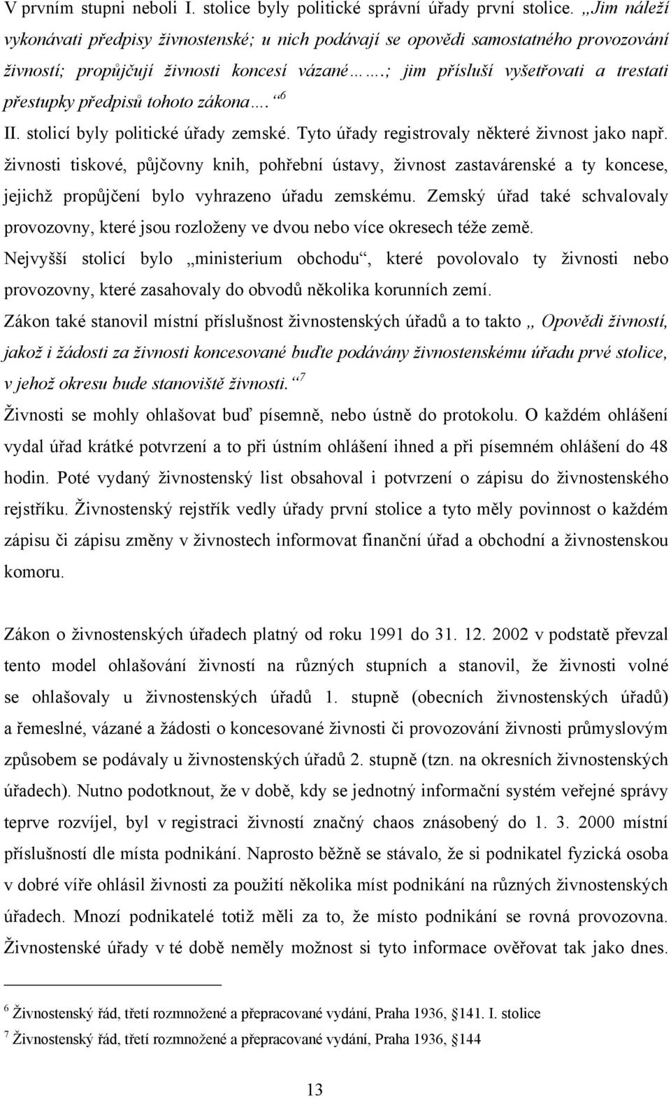 ; jim přísluší vyšetřovati a trestati přestupky předpisů tohoto zákona. 6 II. stolicí byly politické úřady zemské. Tyto úřady registrovaly některé ţivnost jako např.