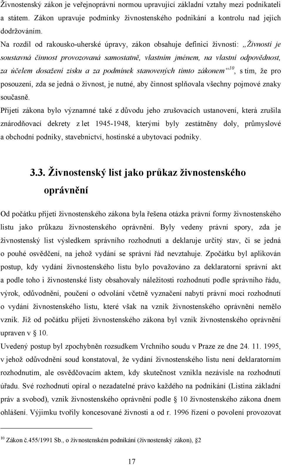 podmínek stanovených tímto zákonem 10, s tím, ţe pro posouzení, zda se jedná o ţivnost, je nutné, aby činnost splňovala všechny pojmové znaky současně.