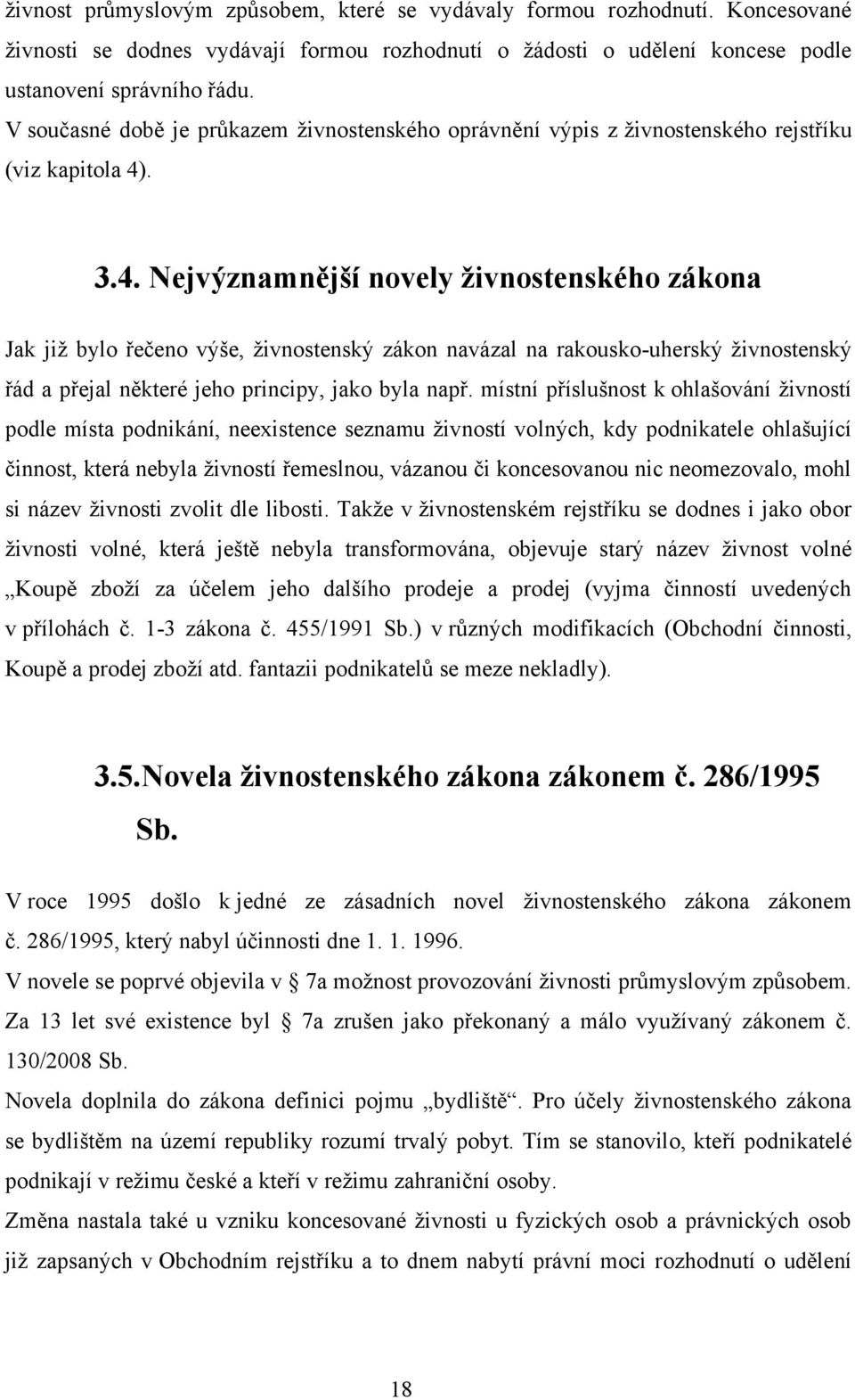 . 3.4. Nejvýznamnější novely živnostenského zákona Jak jiţ bylo řečeno výše, ţivnostenský zákon navázal na rakousko-uherský ţivnostenský řád a přejal některé jeho principy, jako byla např.