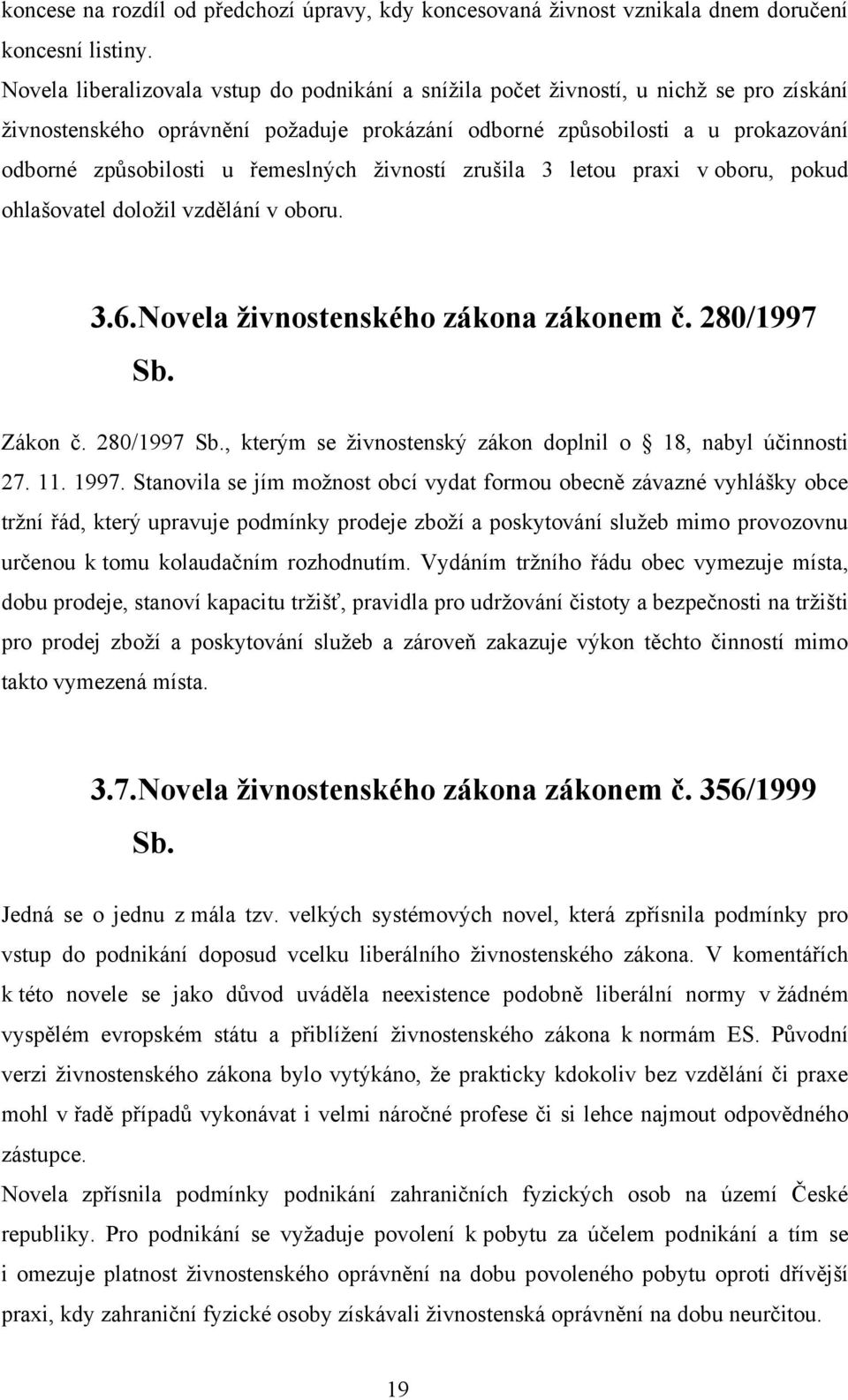 řemeslných ţivností zrušila 3 letou praxi v oboru, pokud ohlašovatel doloţil vzdělání v oboru. 3.6. Novela živnostenského zákona zákonem č. 280/1997 Sb.