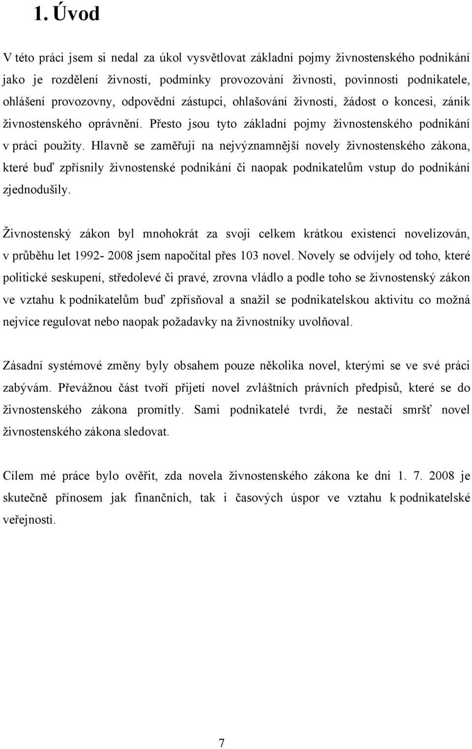 Hlavně se zaměřuji na nejvýznamnější novely ţivnostenského zákona, které buď zpřísnily ţivnostenské podnikání či naopak podnikatelům vstup do podnikání zjednodušily.