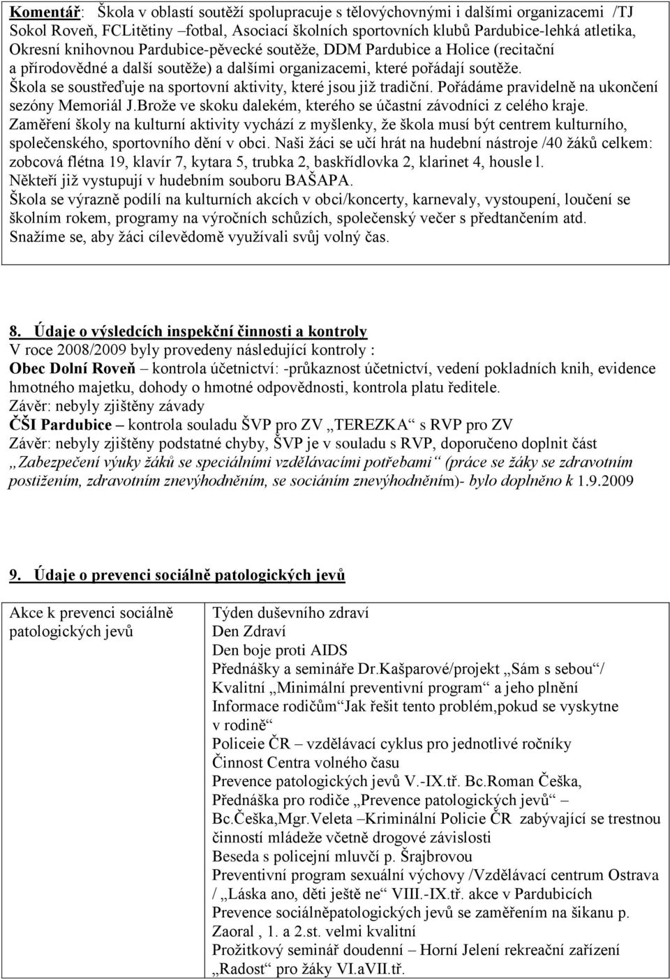 Škola se soustřeďuje na sportovní aktivity, které jsou již tradiční. Pořádáme pravidelně na ukončení sezóny Memoriál J.Brože ve skoku dalekém, kterého se účastní závodníci z celého kraje.