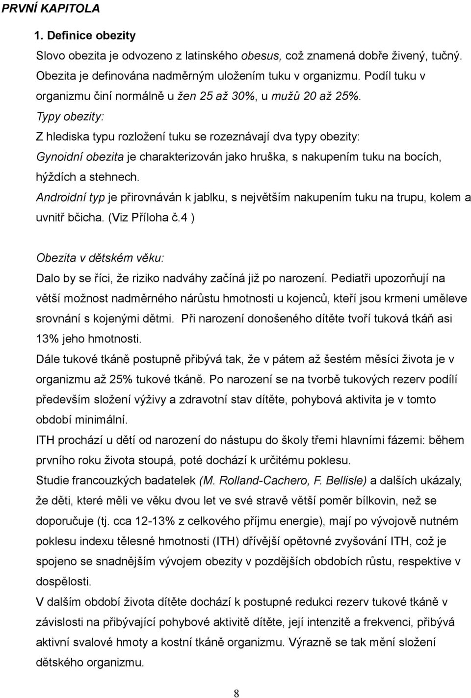 Typy obezity: Z hlediska typu rozložení tuku se rozeznávají dva typy obezity: Gynoidní obezita je charakterizován jako hruška, s nakupením tuku na bocích, hýždích a stehnech.