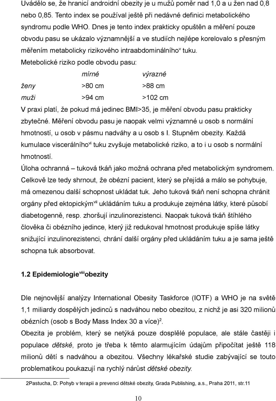 Metebolické riziko podle obvodu pasu: mírné výrazné ženy >80 cm >88 cm muži >94 cm >102 cm V praxi platí, že pokud má jedinec BMI>35, je měření obvodu pasu prakticky zbytečné.