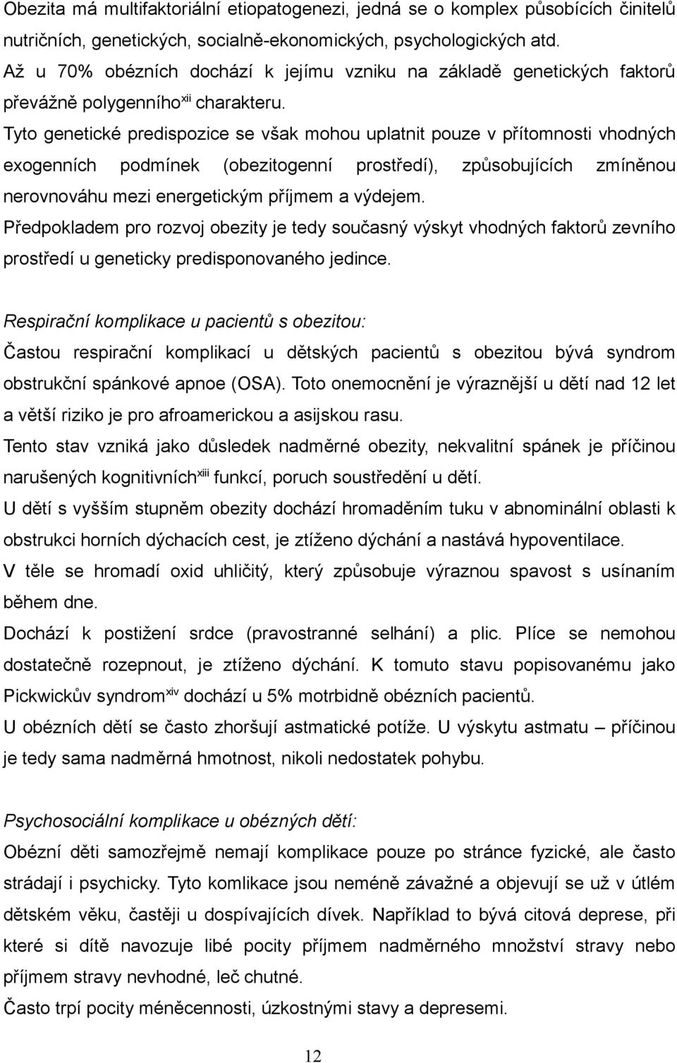 Tyto genetické predispozice se však mohou uplatnit pouze v přítomnosti vhodných exogenních podmínek (obezitogenní prostředí), způsobujících zmíněnou nerovnováhu mezi energetickým příjmem a výdejem.