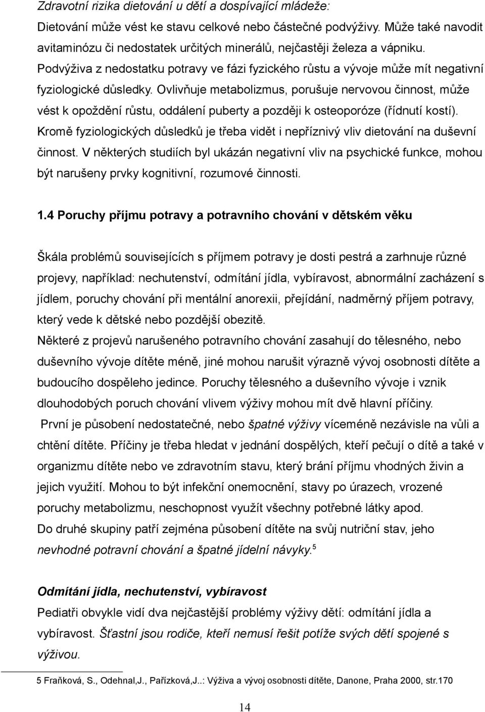 Ovlivňuje metabolizmus, porušuje nervovou činnost, může vést k opoždění růstu, oddálení puberty a později k osteoporóze (řídnutí kostí).