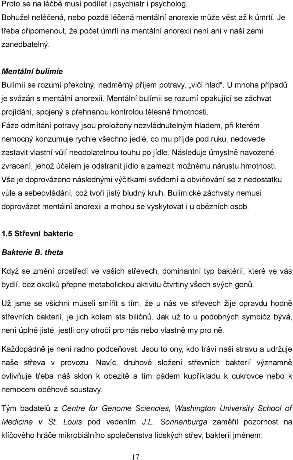 U mnoha případů je svázán s mentální anorexií. Mentální bulímii se rozumí opakující se záchvat projídání, spojený s přehnanou kontrolou tělesné hmotnosti.