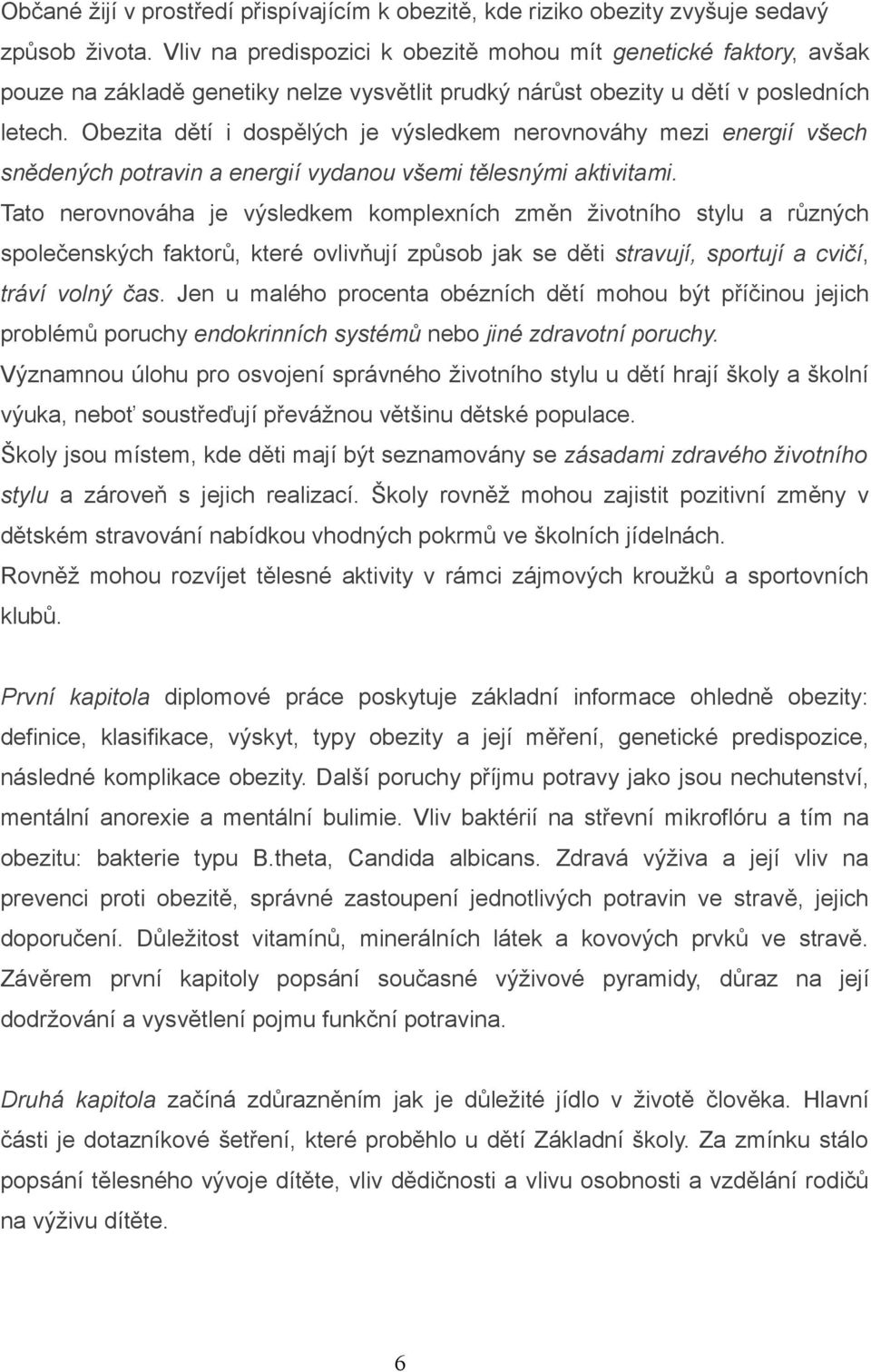 Obezita dětí i dospělých je výsledkem nerovnováhy mezi energií všech snědených potravin a energií vydanou všemi tělesnými aktivitami.