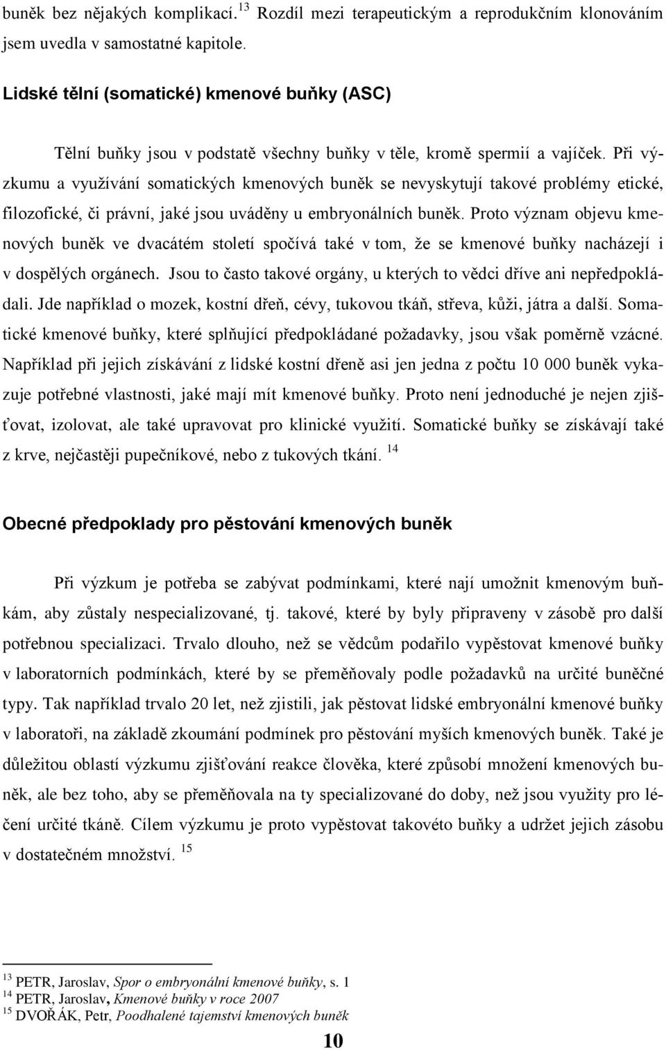 Při výzkumu a využívání somatických kmenových buněk se nevyskytují takové problémy etické, filozofické, či právní, jaké jsou uváděny u embryonálních buněk.